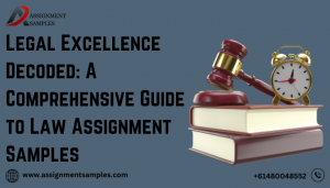 Legal Excellence Decoded: A Comprehensive Guide to Law Assignment Samples